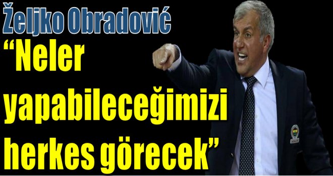 Zeljko Obradovic iddialı konuştu...